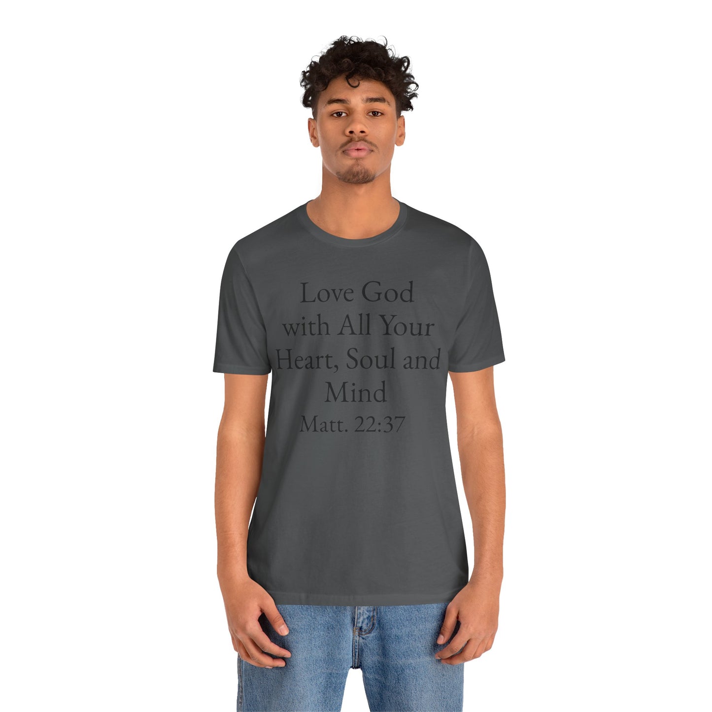 Love God with All Your Heart, Soul and Mind on the front and And Love Your Neighbor As Yourself on the back. Matt. 22:37-39 faith inspired unisex tee