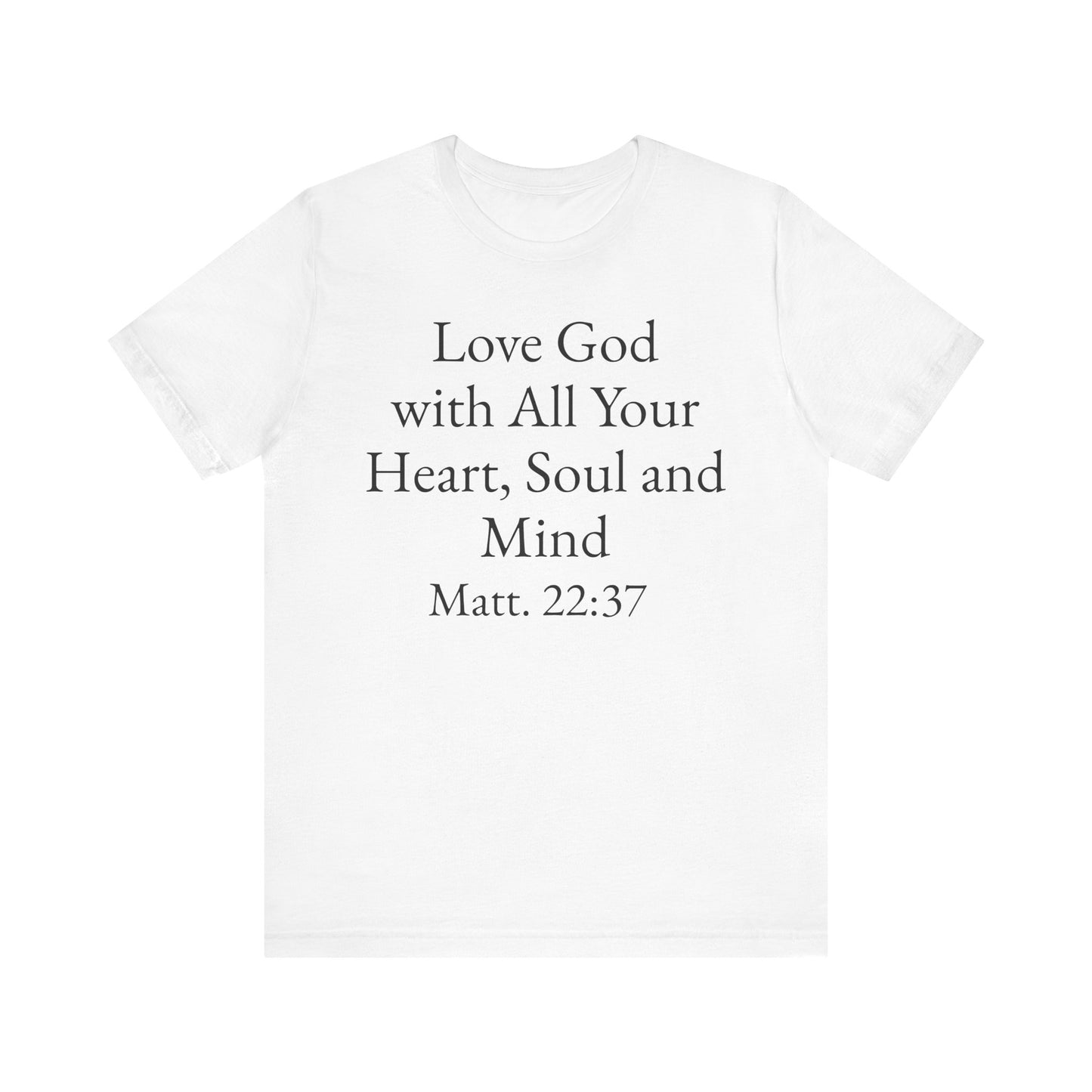 Love God with All Your Heart, Soul and Mind on the front and And Love Your Neighbor As Yourself on the back. Matt. 22:37-39 faith inspired unisex tee