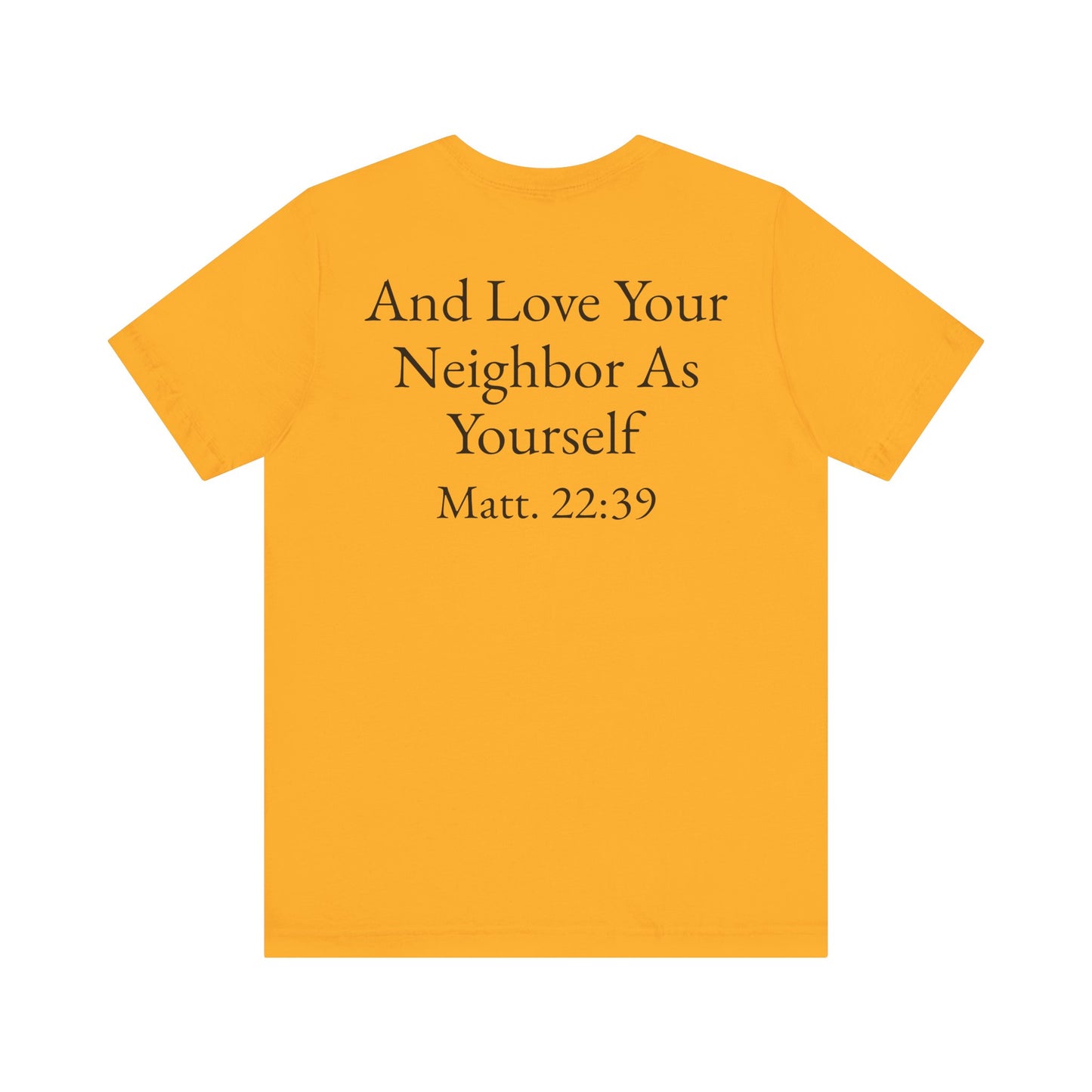 Love God with All Your Heart, Soul and Mind on the front and And Love Your Neighbor As Yourself on the back. Matt. 22:37-39 faith inspired unisex tee