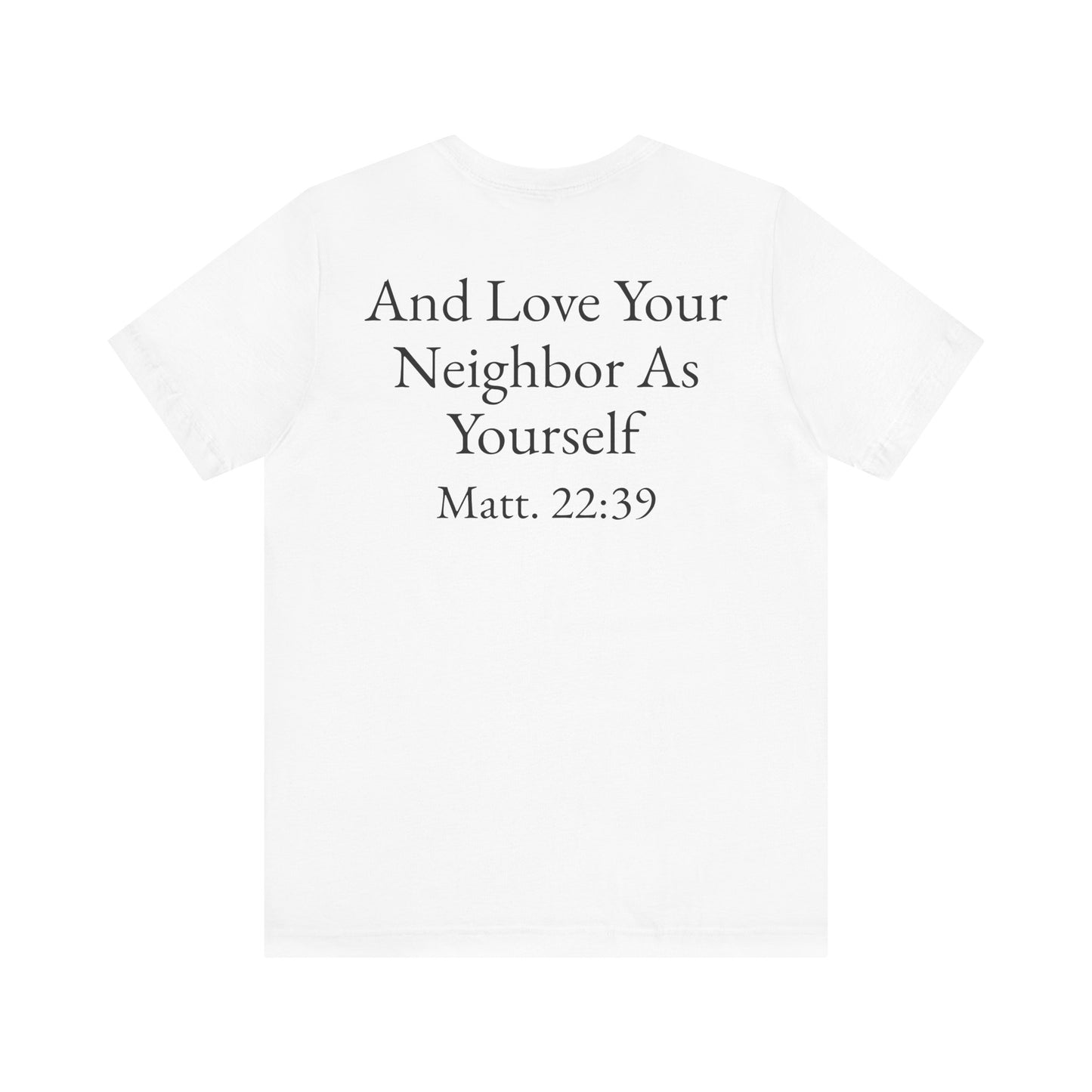 Love God with All Your Heart, Soul and Mind on the front and And Love Your Neighbor As Yourself on the back. Matt. 22:37-39 faith inspired unisex tee