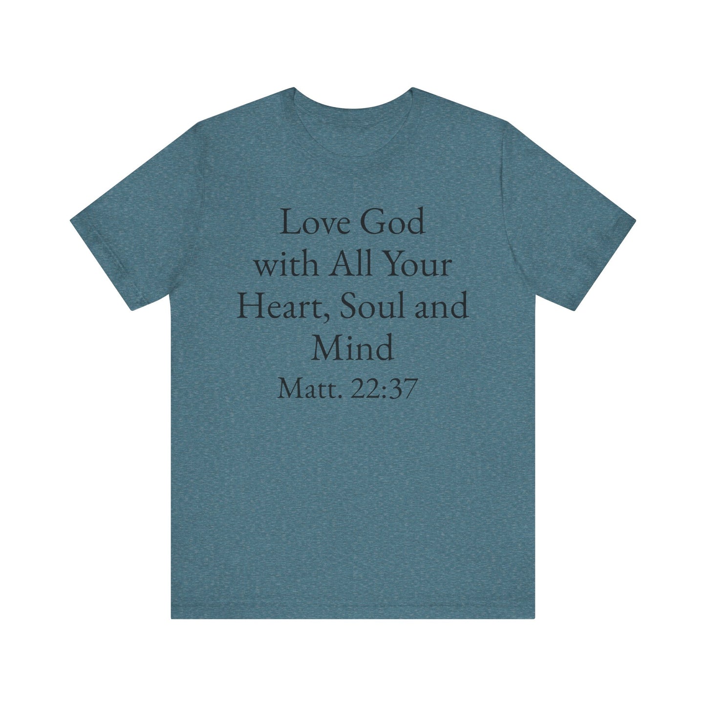 Love God with All Your Heart, Soul and Mind on the front and And Love Your Neighbor As Yourself on the back. Matt. 22:37-39 faith inspired unisex tee