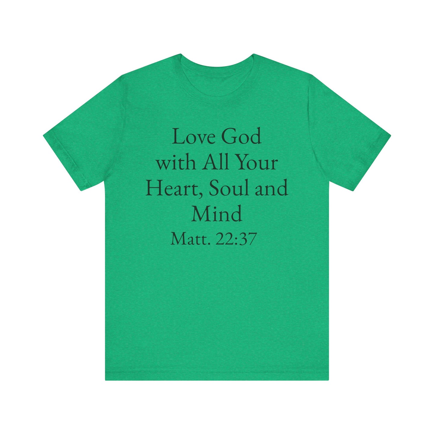 Love God with All Your Heart, Soul and Mind on the front and And Love Your Neighbor As Yourself on the back. Matt. 22:37-39 faith inspired unisex tee