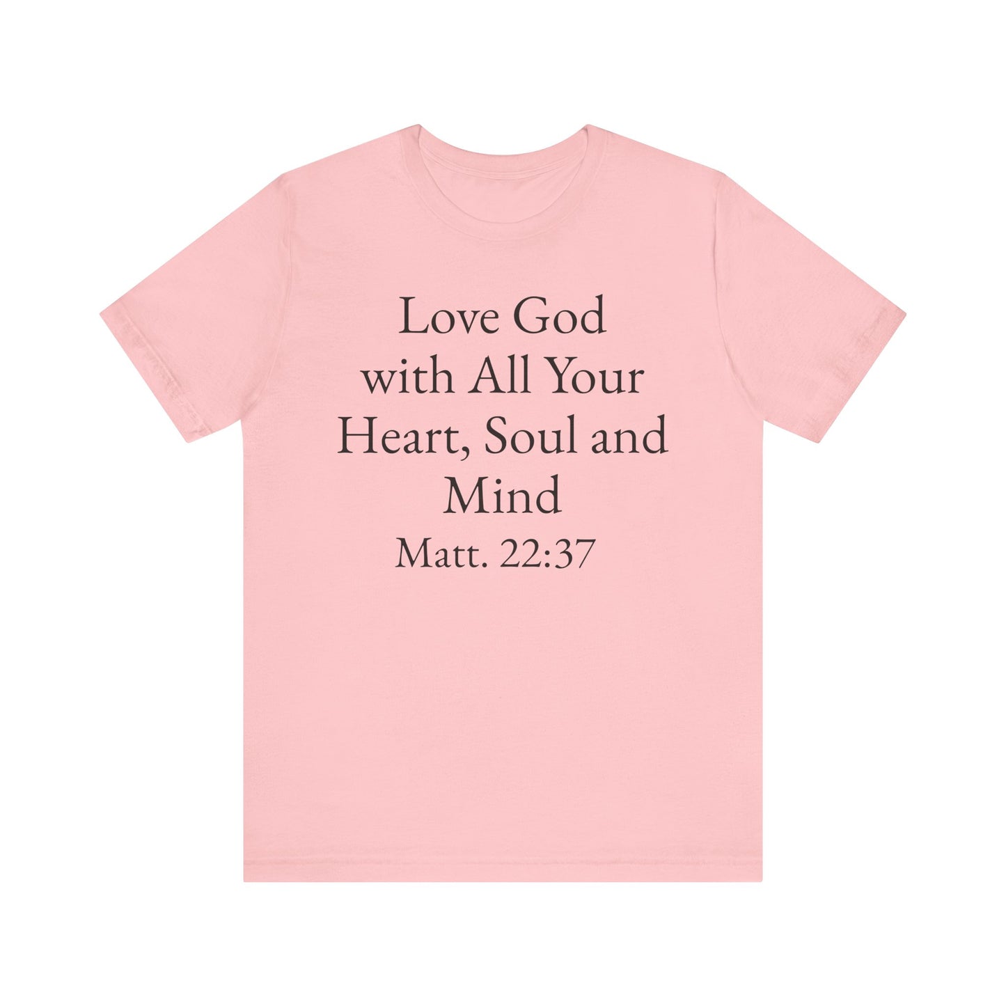 Love God with All Your Heart, Soul and Mind on the front and And Love Your Neighbor As Yourself on the back. Matt. 22:37-39 faith inspired unisex tee