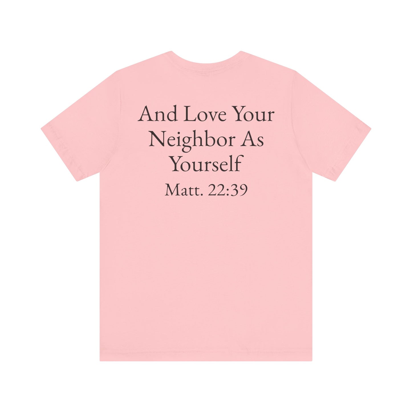 Love God with All Your Heart, Soul and Mind on the front and And Love Your Neighbor As Yourself on the back. Matt. 22:37-39 faith inspired unisex tee