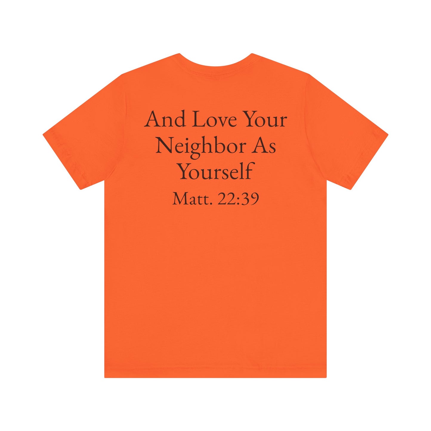 Love God with All Your Heart, Soul and Mind on the front and And Love Your Neighbor As Yourself on the back. Matt. 22:37-39 faith inspired unisex tee
