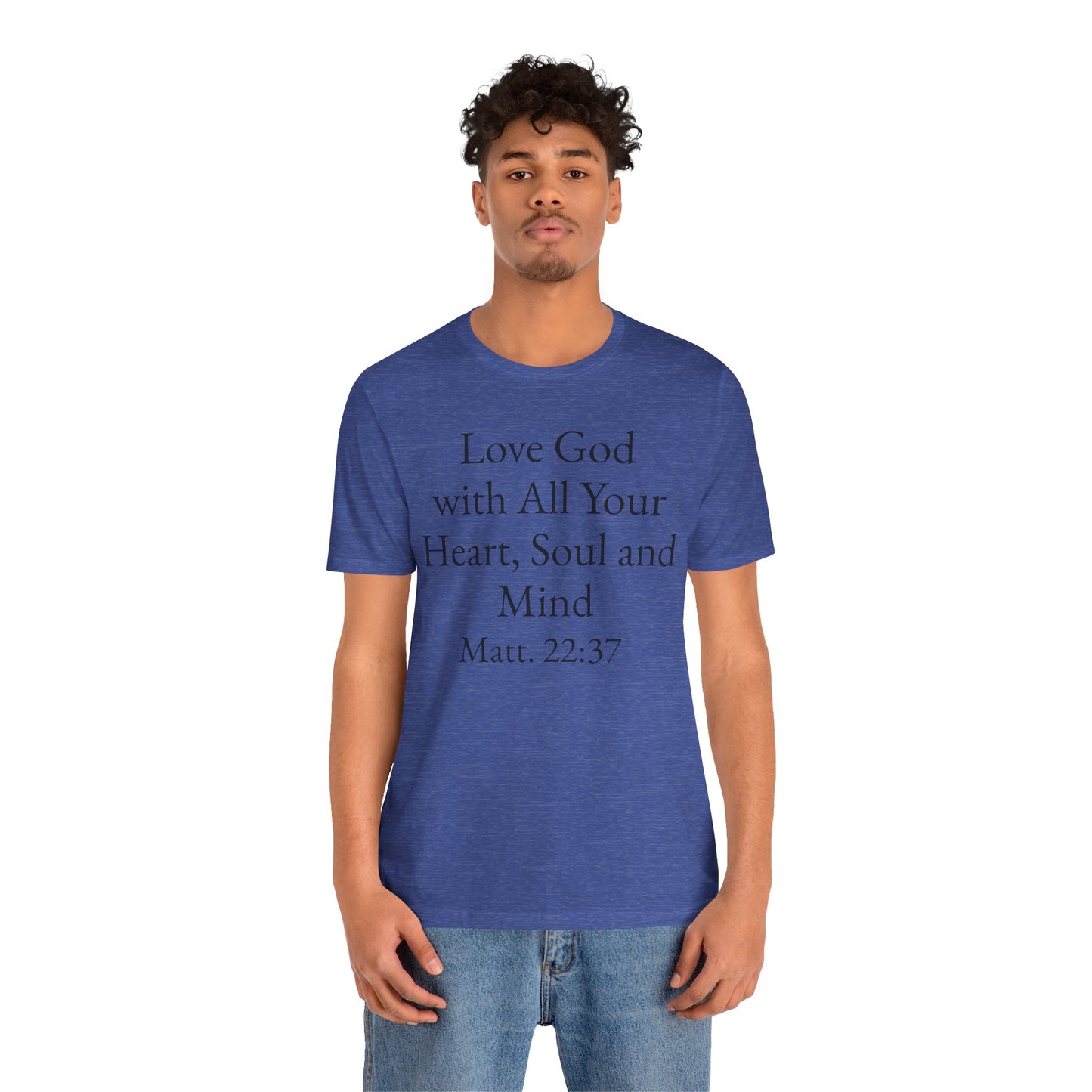 Love God with All Your Heart, Soul and Mind on the front and And Love Your Neighbor As Yourself on the back. Matt. 22:37-39 faith inspired unisex tee
