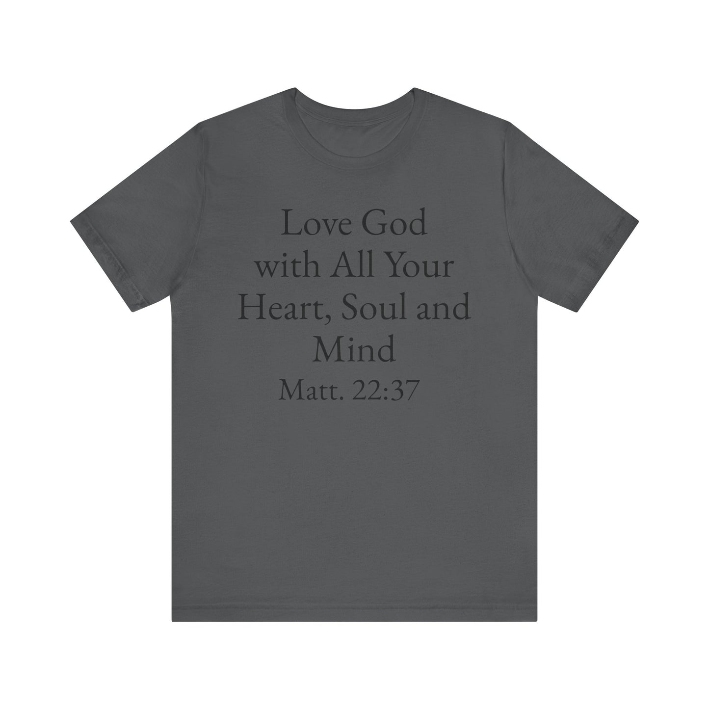 Love God with All Your Heart, Soul and Mind on the front and And Love Your Neighbor As Yourself on the back. Matt. 22:37-39 faith inspired unisex tee