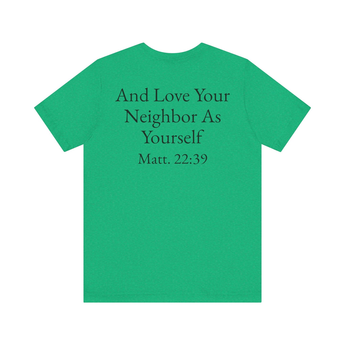 Love God with All Your Heart, Soul and Mind on the front and And Love Your Neighbor As Yourself on the back. Matt. 22:37-39 faith inspired unisex tee