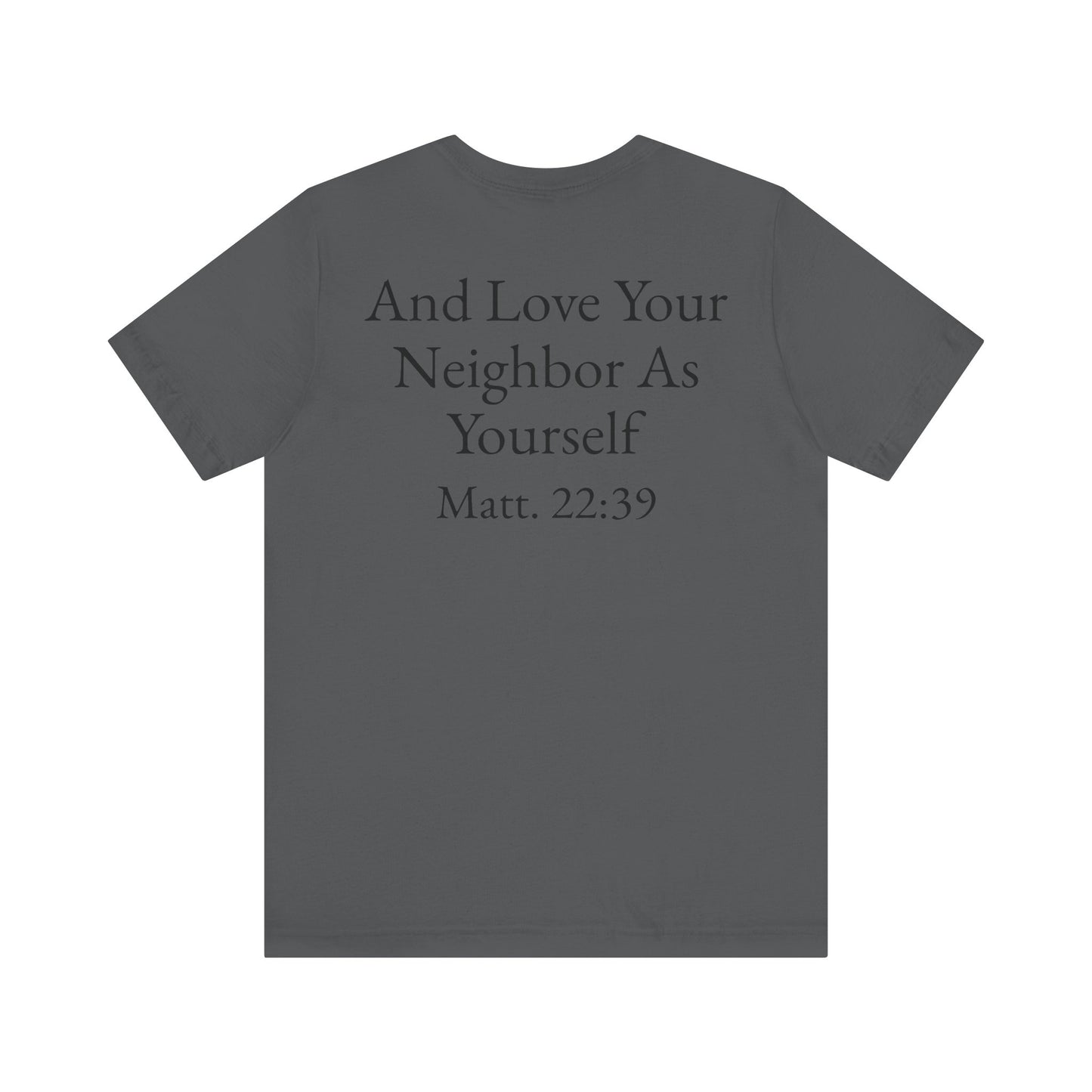 Love God with All Your Heart, Soul and Mind on the front and And Love Your Neighbor As Yourself on the back. Matt. 22:37-39 faith inspired unisex tee