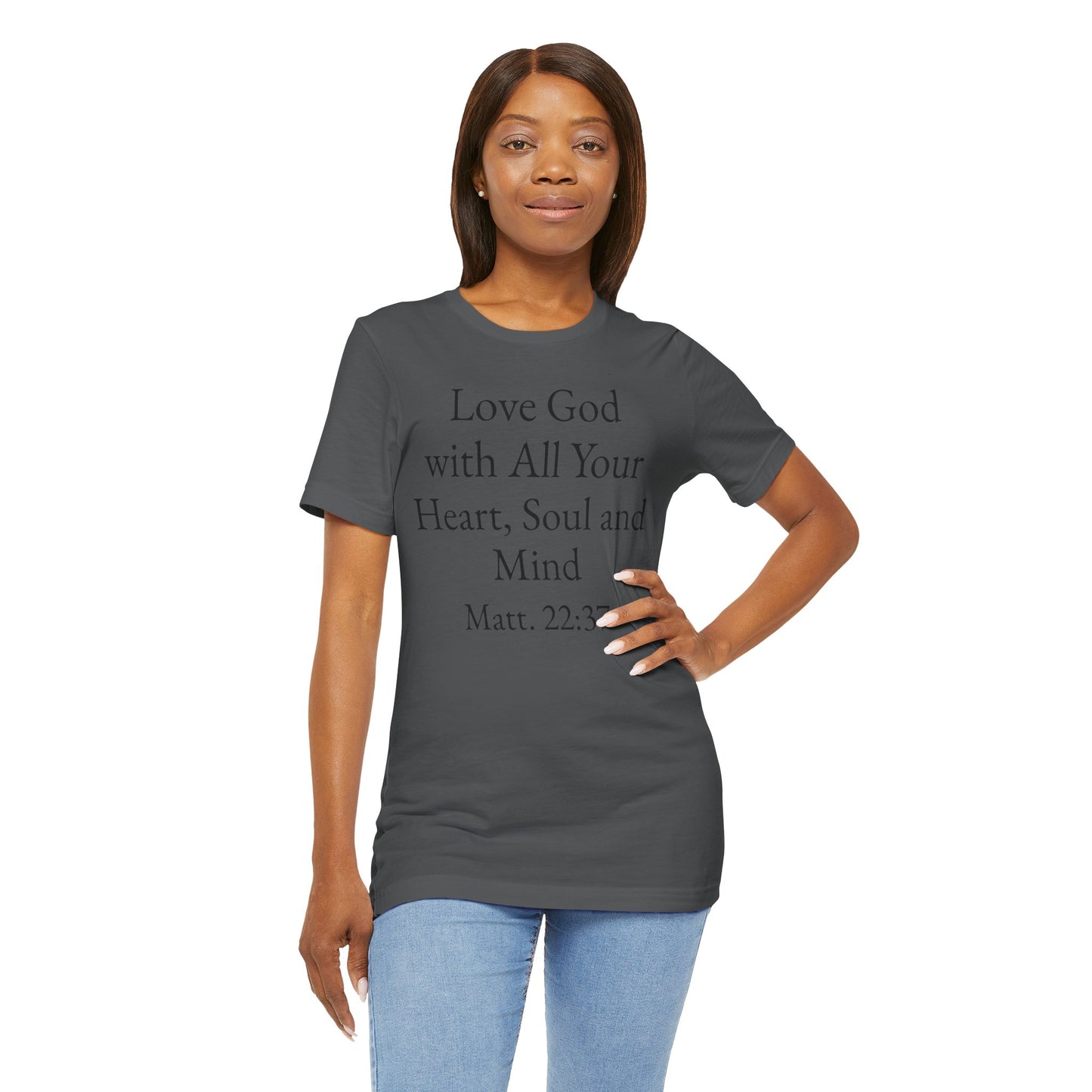 Love God with All Your Heart, Soul and Mind on the front and And Love Your Neighbor As Yourself on the back. Matt. 22:37-39 faith inspired unisex tee