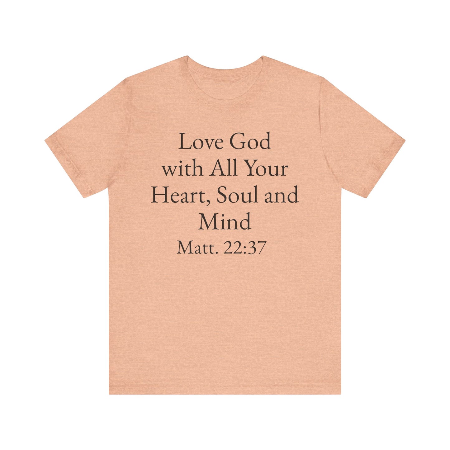 Love God with All Your Heart, Soul and Mind on the front and And Love Your Neighbor As Yourself on the back. Matt. 22:37-39 faith inspired unisex tee