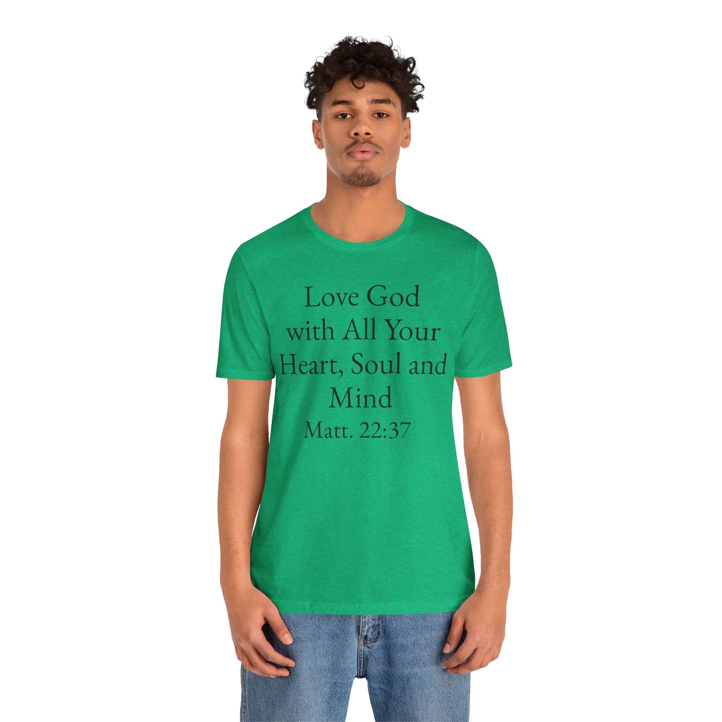 Love God with All Your Heart, Soul and Mind on the front and And Love Your Neighbor As Yourself on the back. Matt. 22:37-39 faith inspired unisex tee