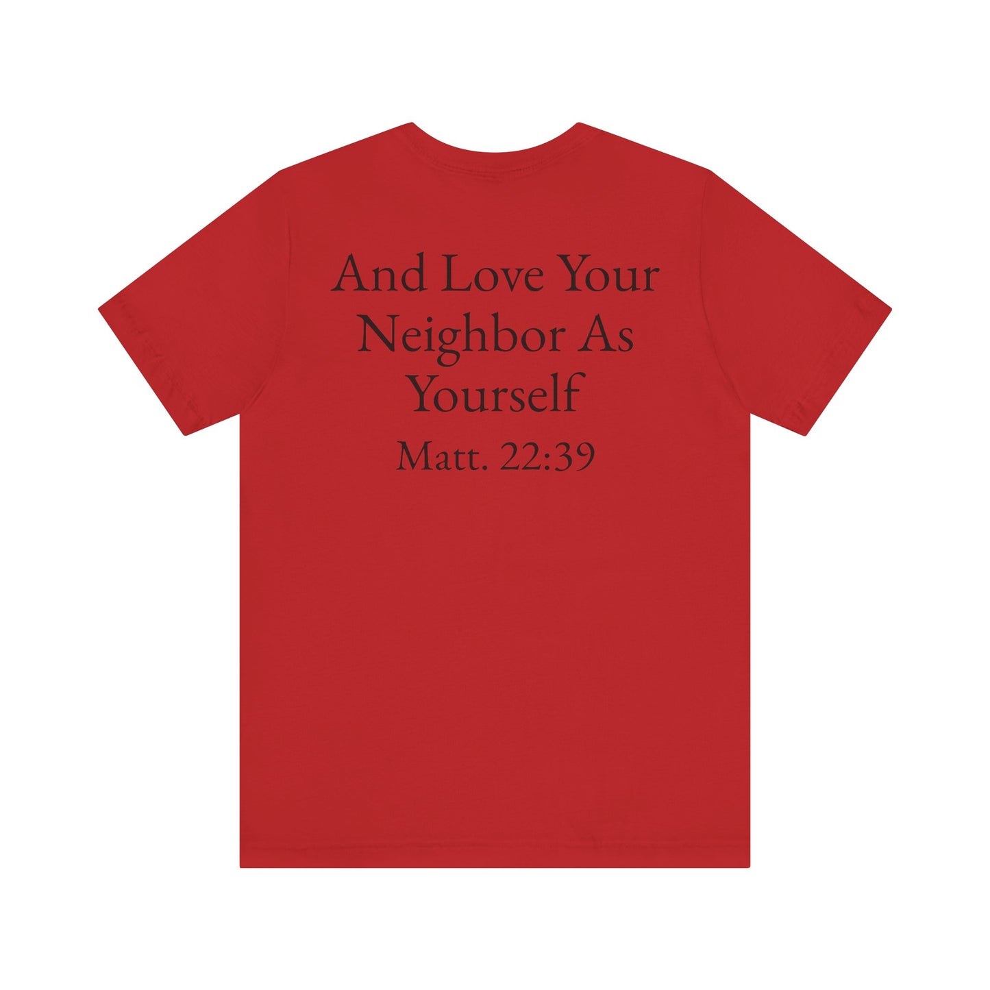 Love God with All Your Heart, Soul and Mind on the front and And Love Your Neighbor As Yourself on the back. Matt. 22:37-39 faith inspired unisex tee
