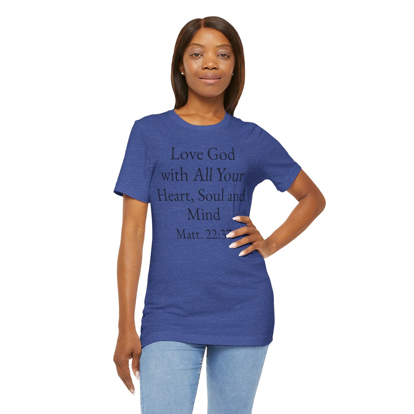 Love God with All Your Heart, Soul and Mind on the front and And Love Your Neighbor As Yourself on the back. Matt. 22:37-39 faith inspired unisex tee